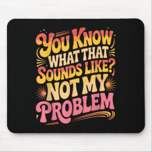 Not Problem Funny Sayings Quotes Stupid Sarcastic Mouse Pad