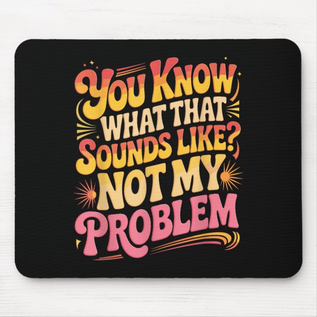 Not Problem Funny Sayings Quotes Stupid Sarcastic Mouse Pad (Front)