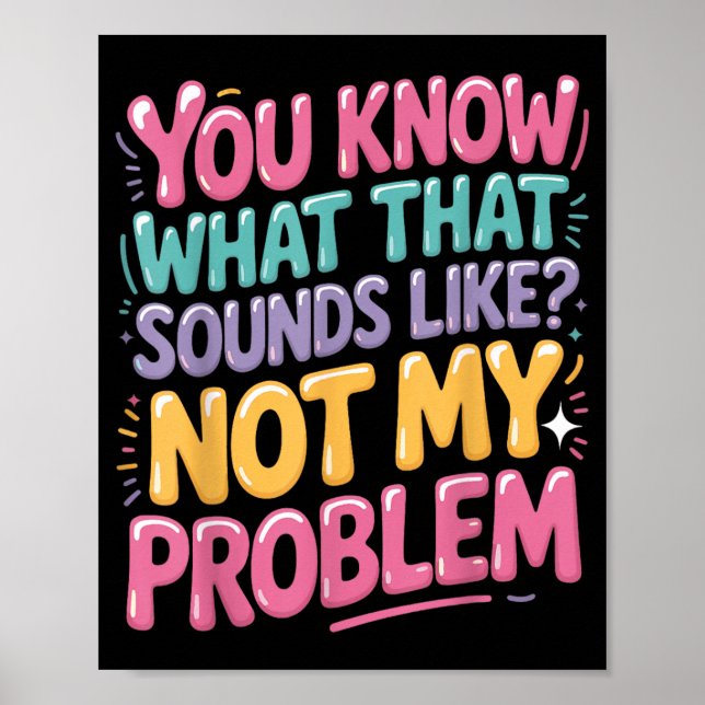 Not Problem Funny Sayings Quotes Stupid Sarcastic Poster (Front)