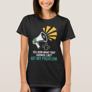 Not Problem Funny Sayings Quotes Stupid Sarcastic T-Shirt