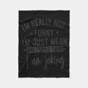 Not Really Funny I’m Just Mean, Funny Sarcastic Qu Fleece Blanket