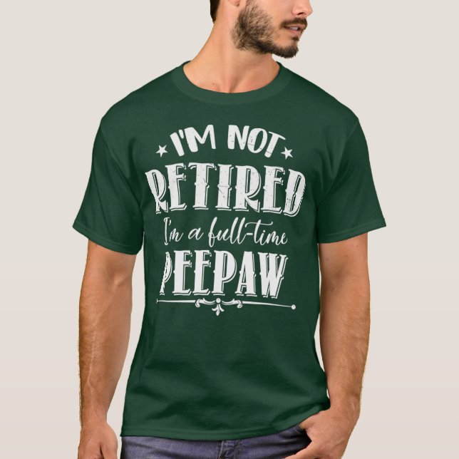 Not Retired Fulltime Peepaw Funny Fathers Day T-Shirt (Front)