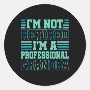 Not Retired Professional Grandpa Grandfather Fathe Classic Round Sticker