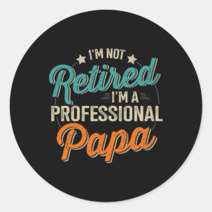 Not Retired Professional Papa Grandpa Fathers Day  Classic Round Sticker