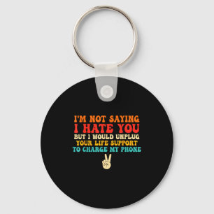 Not Saying I Hate You But I Would Unplug Your Life Key Ring