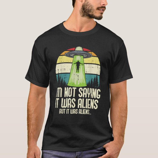 Not Saying It Was Aliens But Funny UFO Abduct Men  T-Shirt (Front)