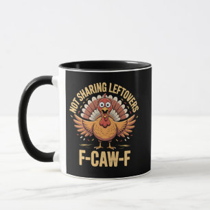Not Sharing Leftovers F-Caw-F Thanksgiving Turkey  Mug