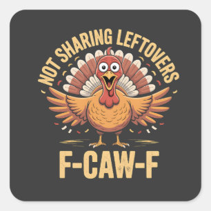 Not Sharing Leftovers F-Caw-F Thanksgiving Turkey  Square Sticker