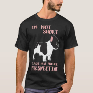 Not Short I Just have Another Perspective Frenchie T-Shirt