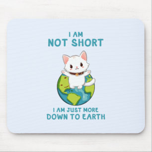 Not Short, Just Down to Earth – Cat Humour Mouse Pad