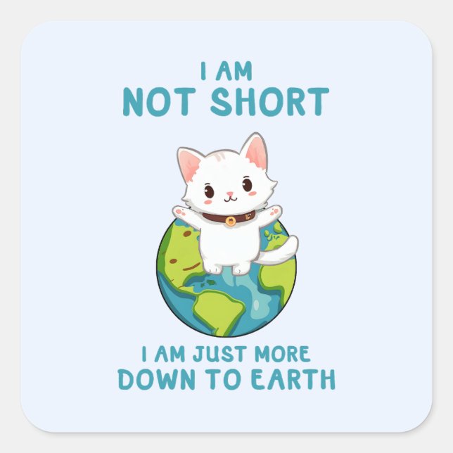 Not Short, Just Down to Earth – Cat Humour Square Sticker (Front)