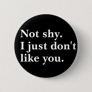 Not shy. I just don't like you funny sayings 6 Cm Round Badge