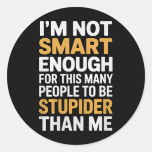 Not Smart Enough Funny Sarcastic Quote Work Humour Classic Round Sticker