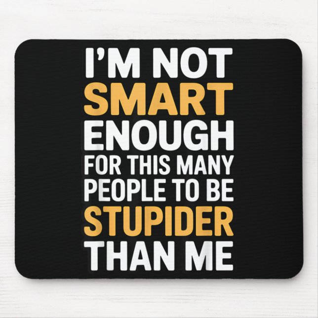 Not Smart Enough Funny Sarcastic Quote Work Humour Mouse Pad (Front)