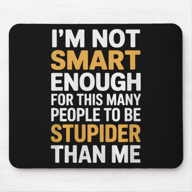 Not Smart Enough Funny Sarcastic Quote Work Humour Mouse Pad (Front)