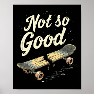 Not So Good Broken Skateboard Funny Skater Poster