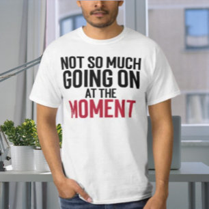 Not So Much Going On At The Moment Typography T-Shirt