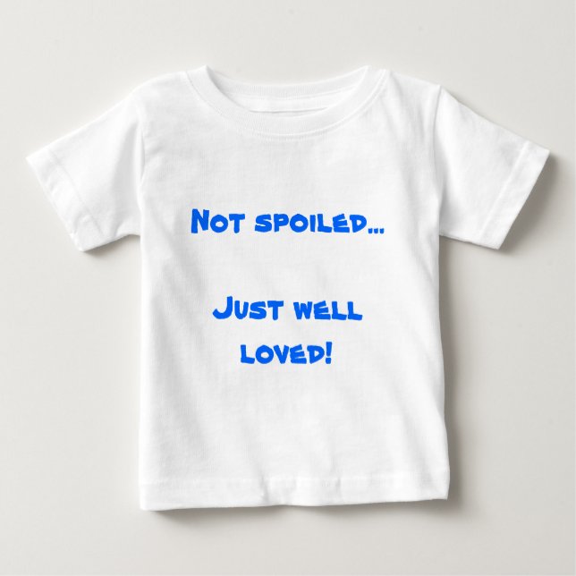 Not spoiled...Just well loved! Baby T-Shirt (Front)