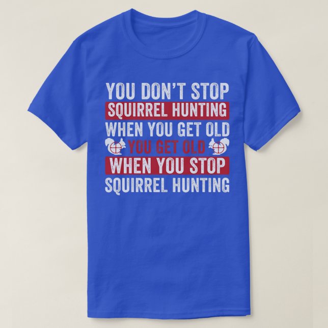 Not Stop Squirrel Hunting When you Get Old Squirre T-Shirt (Design Front)