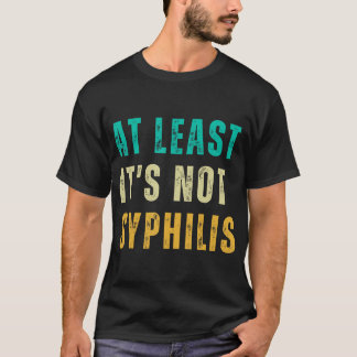 Not Syphilis Funny Post Surgery Gag Gifts Get Well T-Shirt