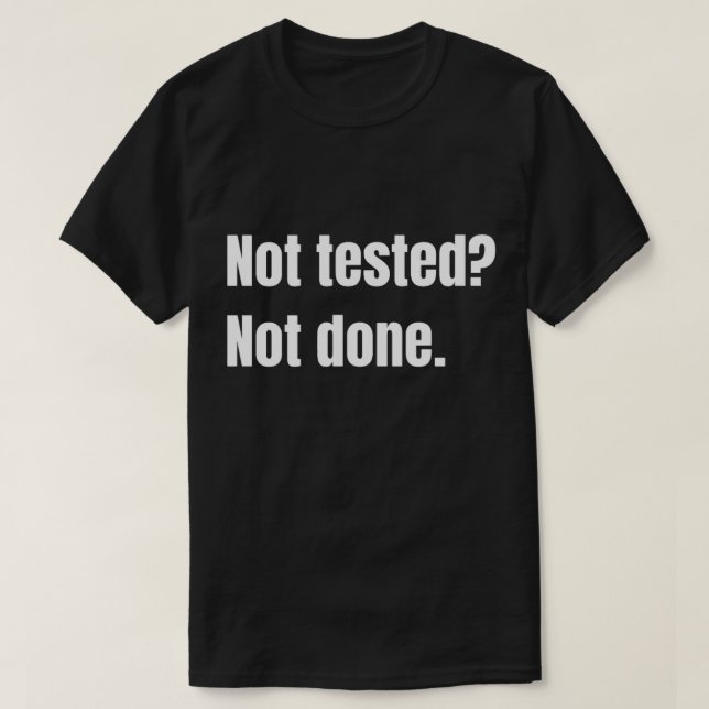 Not Tested Not Done Quality Assurance T-Shirt (Design Front)