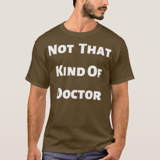 Not That Kind of Doctor PHD Gift Candidate Graduat T-Shirt
