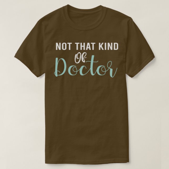 Not that kind of doctor PHD Graduation Gift funny  T-Shirt (Design Front)