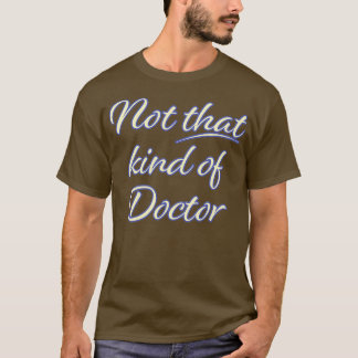Not That Sort of Doctor Funny Quote T-Shirt