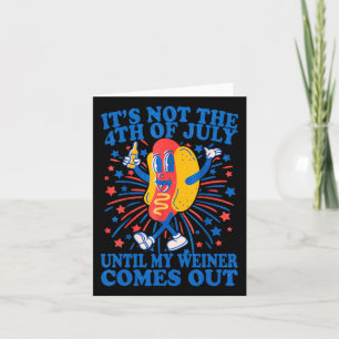 Not The 4th Of July Until My Weiner Comes Out 2 Card