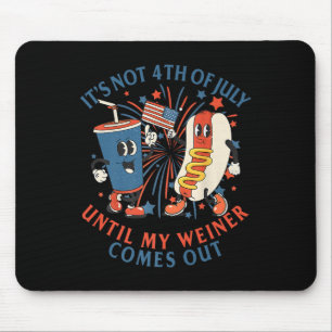 Not The 4th Of July Until My Weiner Comes Out Hot  Mouse Pad