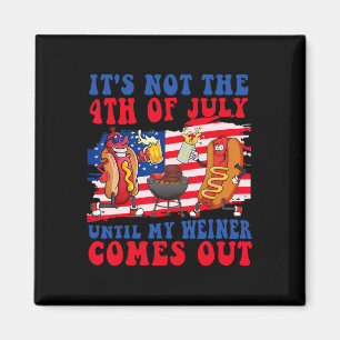 Not The 4th Of July Until My Weiner Comes Out Hotd Magnet