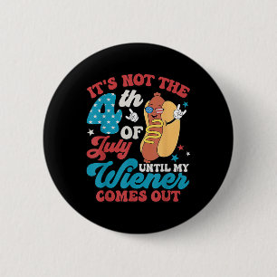 Not The 4th Of July Until My Weiner Comes Out Men 6 Cm Round Badge