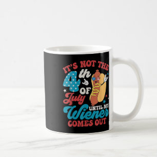 Not The 4th Of July Until My Weiner Comes Out Men  Coffee Mug