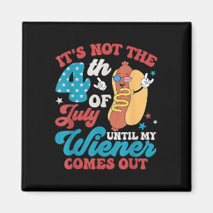 Not The 4th Of July Until My Weiner Comes Out Men Magnet