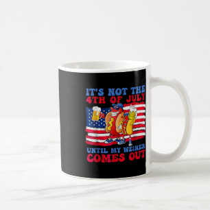 Not The 4th Of July Until My Wiener Comes Out Hot Coffee Mug