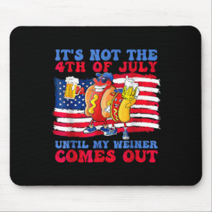 Not The 4th Of July Until My Wiener Comes Out Hot Mouse Pad