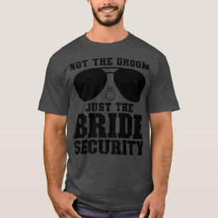Not the Groom Just the Bride security Wedding  T-Shirt