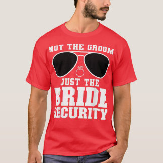 Not the Groom Just the Bride security Wedding  T-Shirt