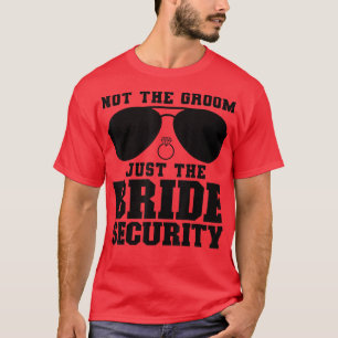 Not the Groom Just the Bride security Wedding  T-Shirt
