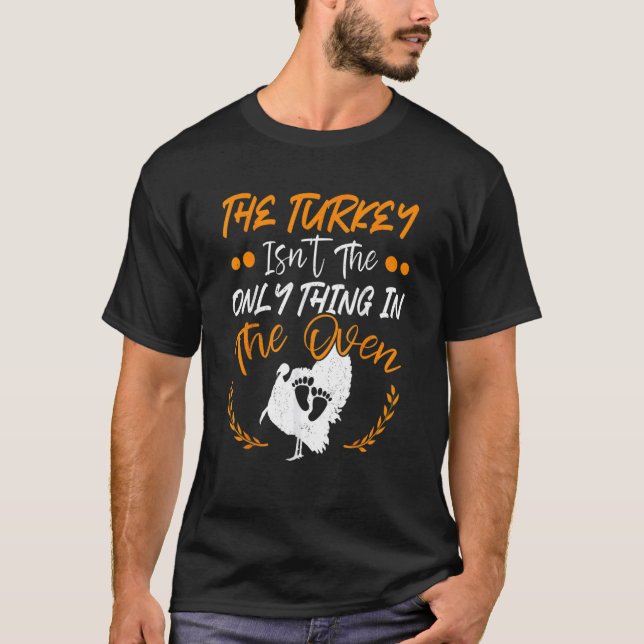 Not The Only Thing In The Oven Pregnancy Thanksgiv T-Shirt (Front)