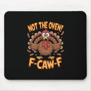 Not The Oven F Caw F Funny Thanksgiving Turkey Mouse Pad