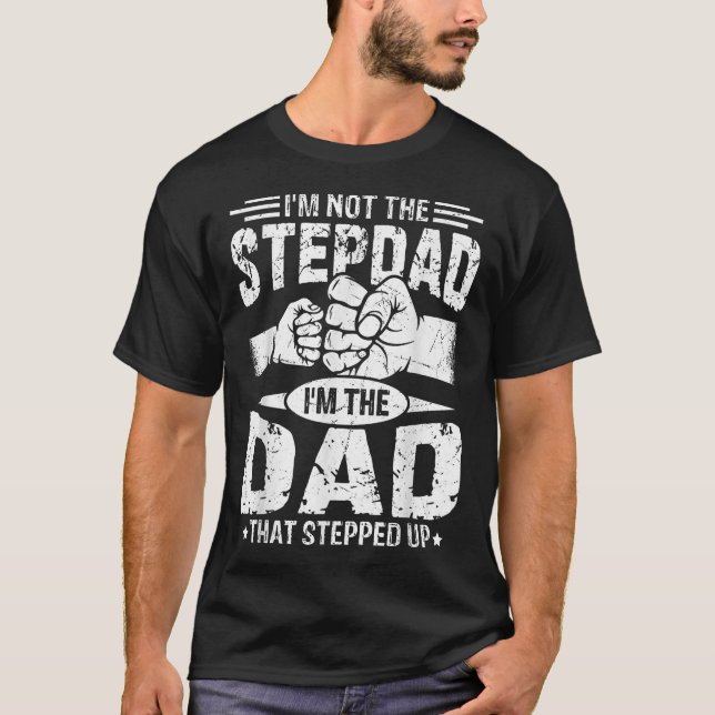Not The Stepdad Dad That Stepped Up Fathers Day  T-Shirt (Front)