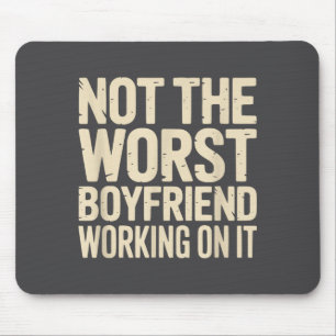 Not The Worst Boyfriend Working On It Funny Humor  Mouse Pad