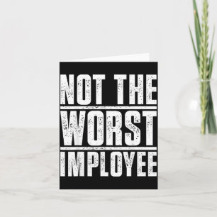 Not The Worst Employee - Funny Sarcastic Humour Card