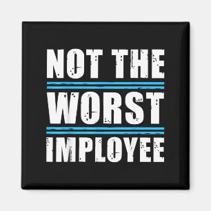 Not The Worst Employee - Funny Sarcastic Humour Magnet