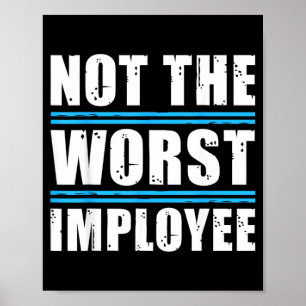 Not The Worst Employee - Funny Sarcastic Humour Poster