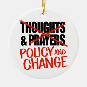 Not thoughts and prayers but policy change ceramic ornament