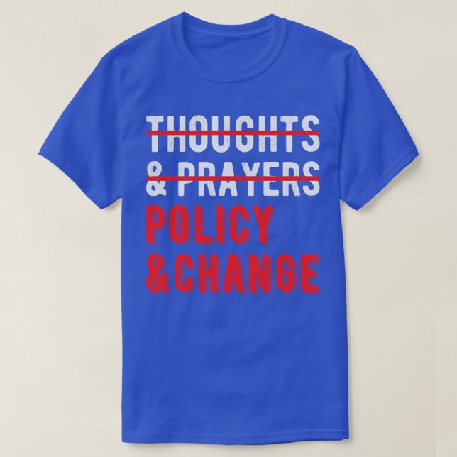 Not Thoughts And Prayers Policy And Change I T-Shirt (Design Front)