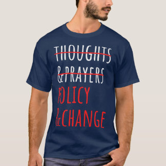 Not Thoughts And Prayers Policy And Change II T-Shirt