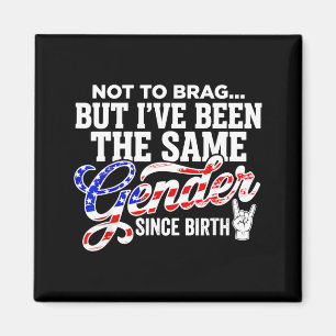 Not To Brag But Been The Same Gender Since Birth 2 Magnet